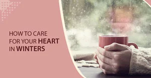 How To Care For Your Heart In Winters